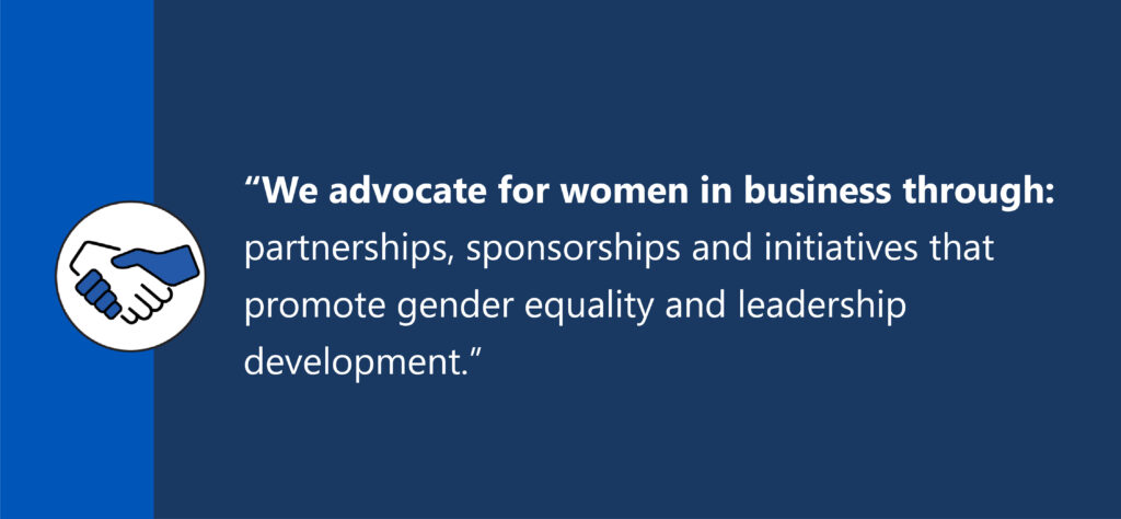 "We advocate for women in business through partnerships, sponsorships and initiatives"